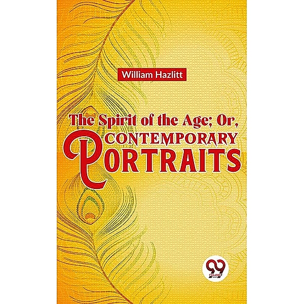 The Spirit of the Age; Or, Contemporary Portraits, William Hazlitt