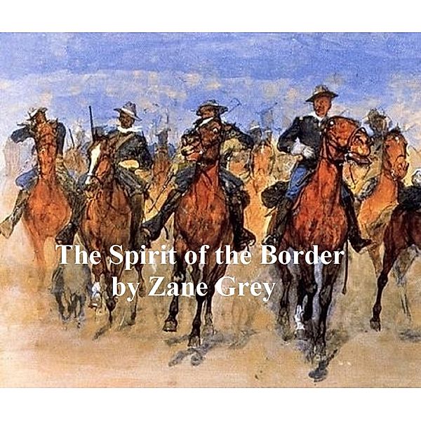 The Spirit of the Border, A Romance of the Early Settlers of the Ohio Valley. Sequel to Betty Zane, Zane Grey