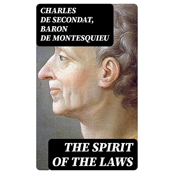 The Spirit of the Laws, Charles De Secondat, Baron de Montesquieu