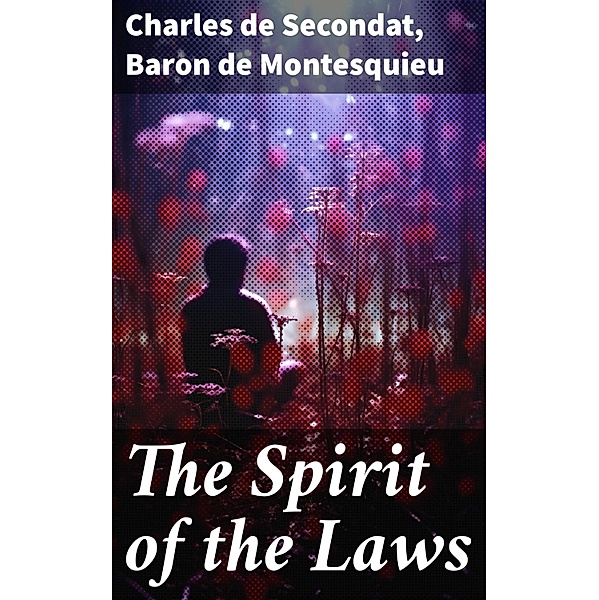The Spirit of the Laws, Charles de Secondat, Baron De Montesquieu