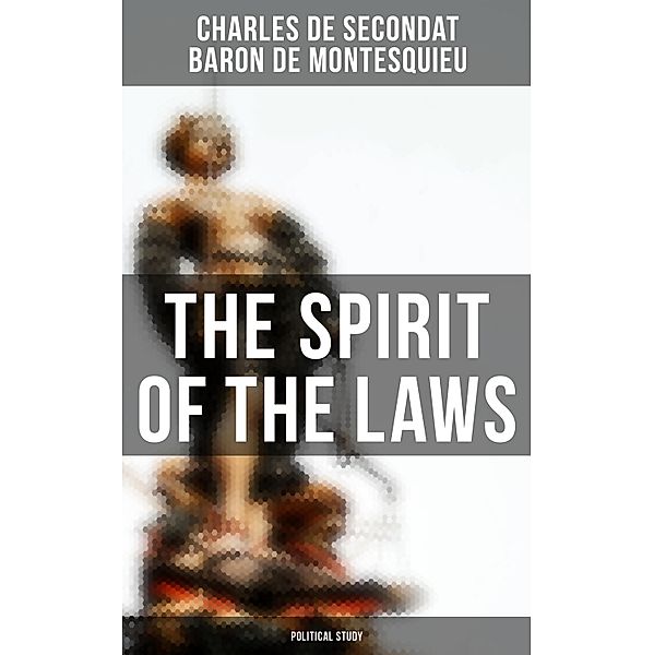 The Spirit of the Laws: Political Study, Charles De Secondat, Baron de Montesquieu