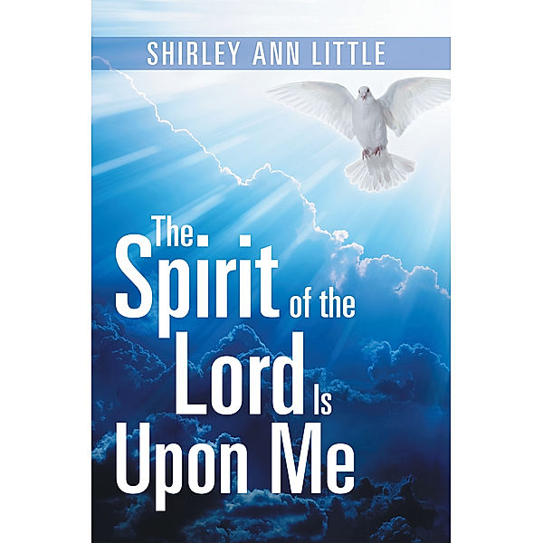 The Spirit of the Lord Is Upon Me, Shirley Ann Little