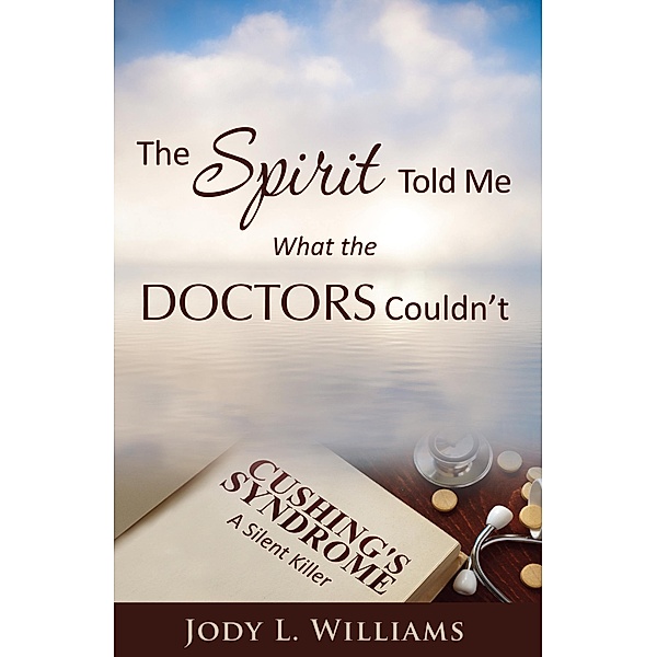 The Spirit Told Me What the Doctors Couldn't, Jody L. Williams