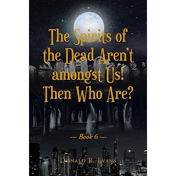 The Spirits of the Dead ArenaEUR(tm)t amongst Us! Then Who Are?, Donald R. Evans