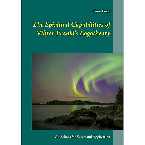 The Spiritual Capabilities of Viktor Frankl's Logotheory, Timo Purjo