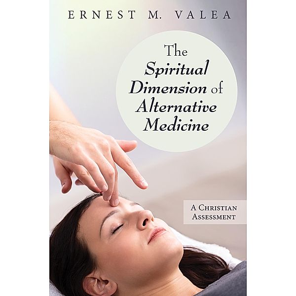 The Spiritual Dimension of Alternative Medicine, Ernest M. Valea