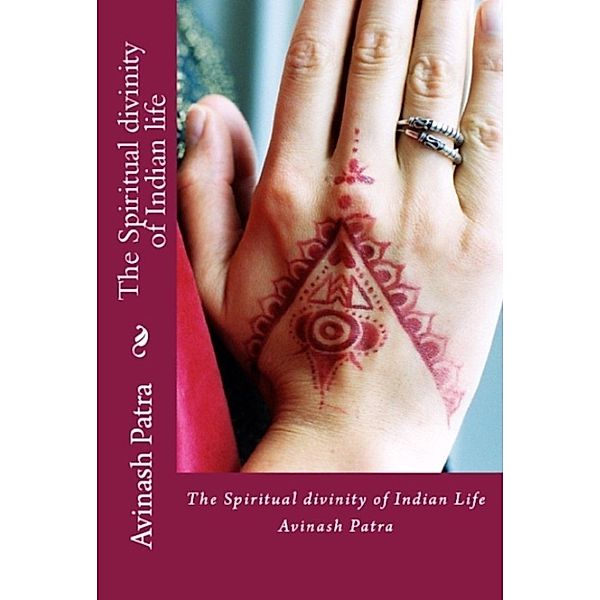 The Spiritual divinity of Indian life, Avinash Patra