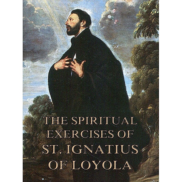The Spiritual Exercises of St. Ignatius of Loyola, St. Ignatius of Loyola