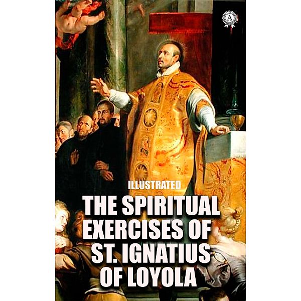 The Spiritual Exercises of St. Ignatius of Loyola. Illustrated, St. Ignatius of Loyola