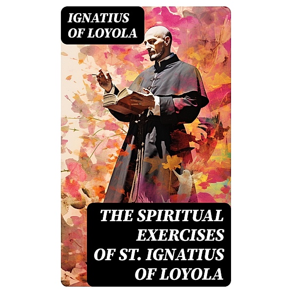 The Spiritual Exercises of St. Ignatius of Loyola, Ignatius Of Loyola