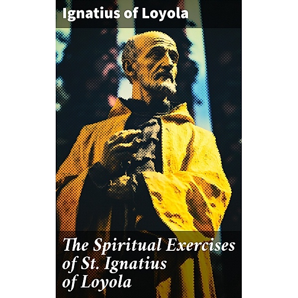 The Spiritual Exercises of St. Ignatius of Loyola, Ignatius Of Loyola
