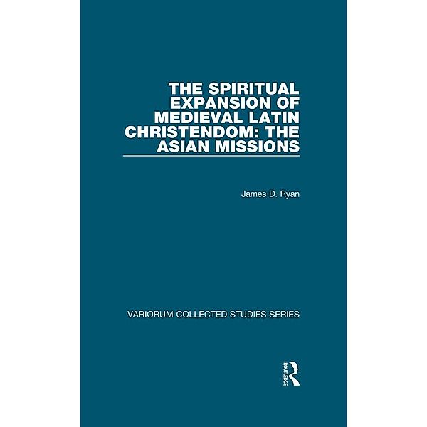 The Spiritual Expansion of Medieval Latin Christendom: The Asian Missions