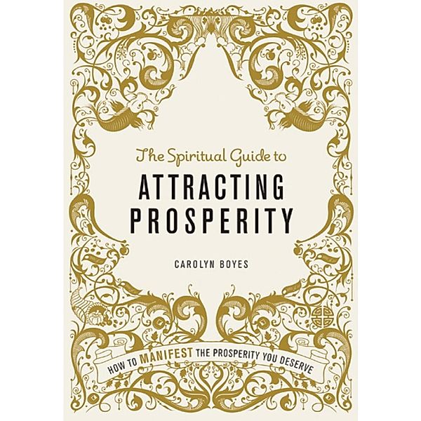 The Spiritual Guide to Attracting Prosperity / The Spiritual Guide to, Carolyn Boyes