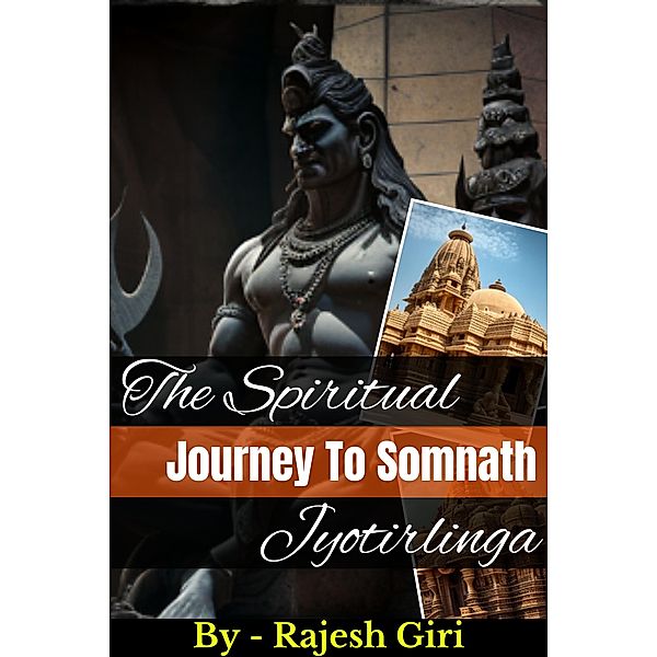 The Spiritual Journey to Somnath Jyotirlinga (The Spiritual Journey To Jyotirlingas, #1) / The Spiritual Journey To Jyotirlingas, Rajesh Giri