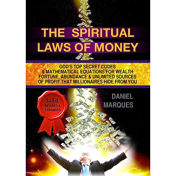 The Spiritual Laws of Money: God's Top Secret Codes and Mathematical Equations for Wealth, Fortune, Abundance and Unlimited Sources of Profit that Millionaires Hide from You, Daniel Marques