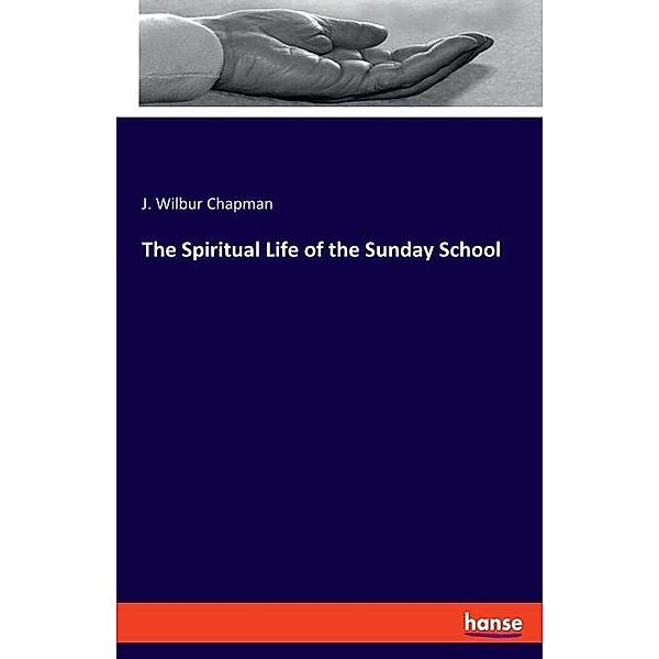 The Spiritual Life of the Sunday School, J. Wilbur Chapman