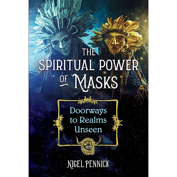 The Spiritual Power of Masks, Nigel Pennick