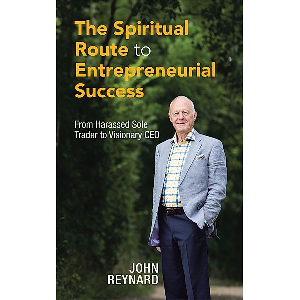 The Spiritual Route to Entrepreneurial Success, John Reynard