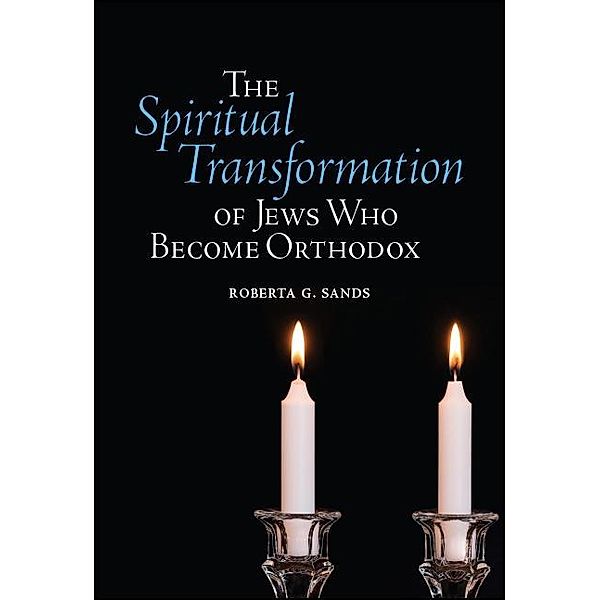 The Spiritual Transformation of Jews Who Become Orthodox, Roberta G. Sands