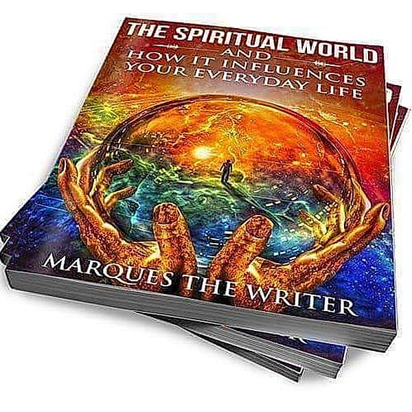 The Spiritual World and How It Influences Your Everyday life, Marques The Writer