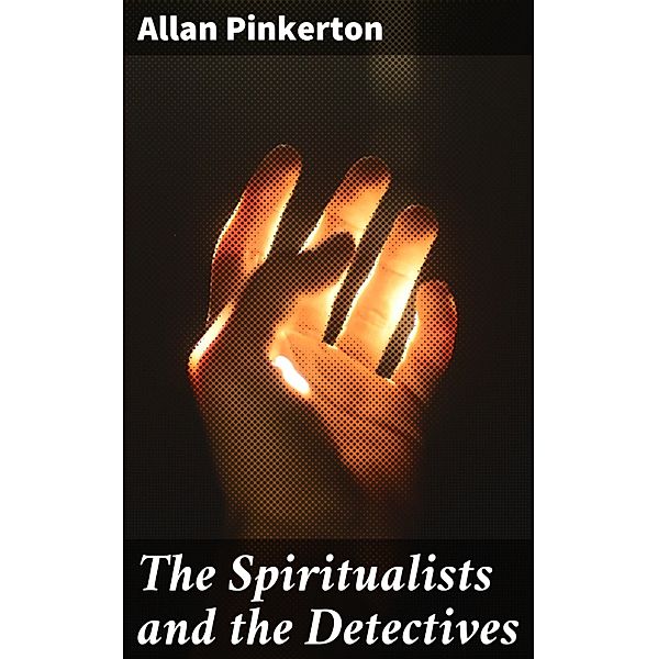 The Spiritualists and the Detectives, Allan Pinkerton