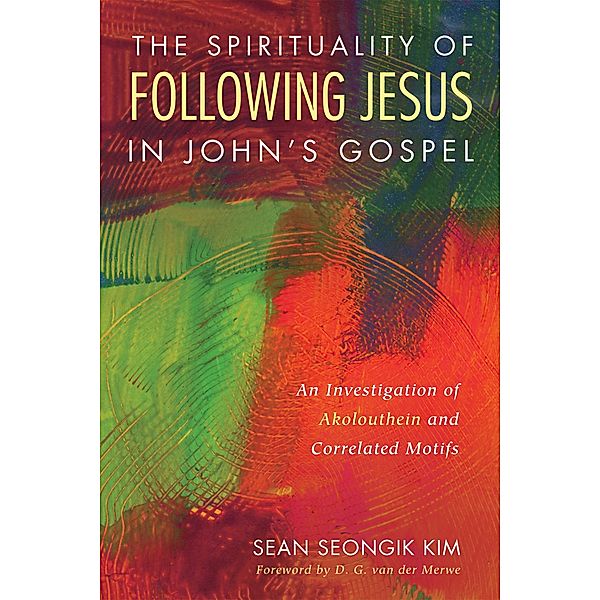 The Spirituality of Following Jesus in John's Gospel, Sean Seongik Kim