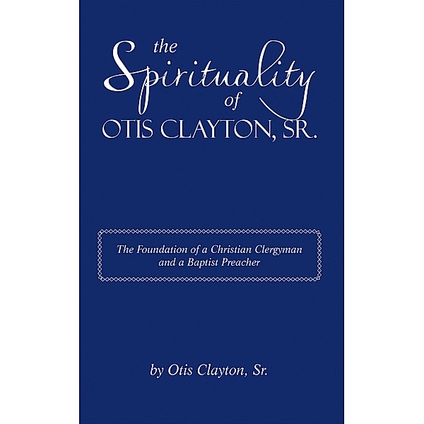 The Spirituality of Otis Clayton, Sr., Otis Clayton Sr.