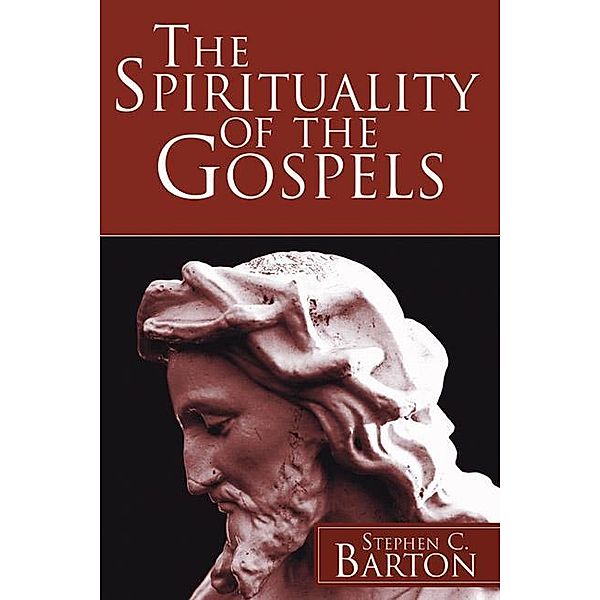 The Spirituality of the Gospels, Stephen C. Barton