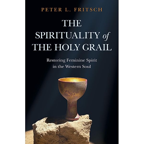 The Spirituality of the Holy Grail, Peter L. Fritsch