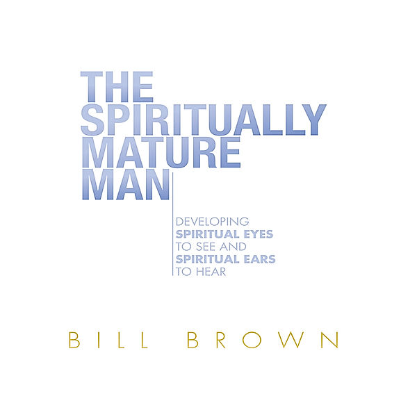 The Spiritually Mature Man, Bill Brown