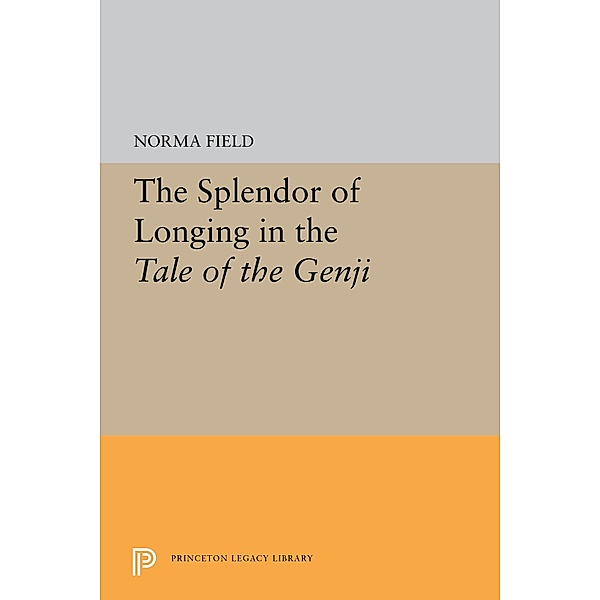 The Splendor of Longing in the Tale of the Genji / Princeton Legacy Library Bd.5304, Norma Field