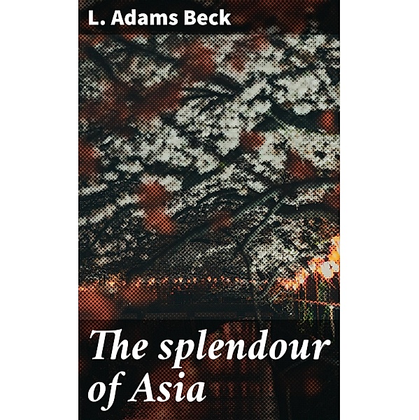 The splendour of Asia, L. Adams Beck