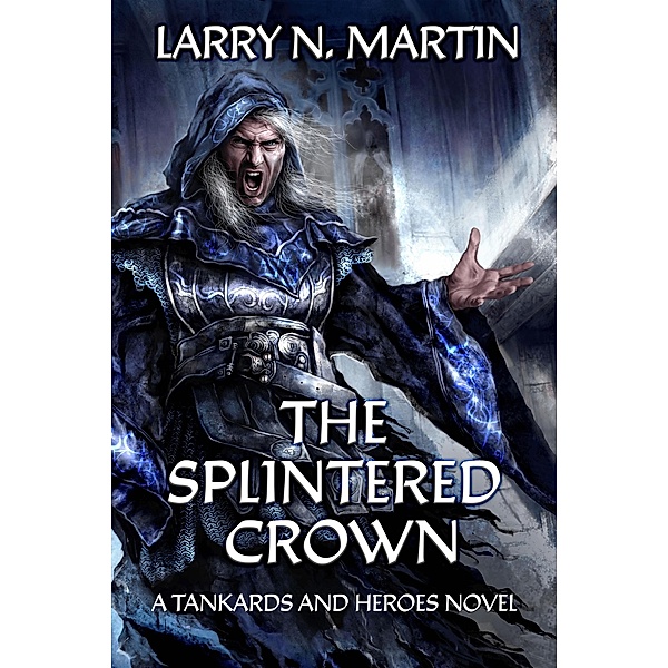 The Splintered Crown (Tankards and Heroes, #1) / Tankards and Heroes, Larry N. Martin