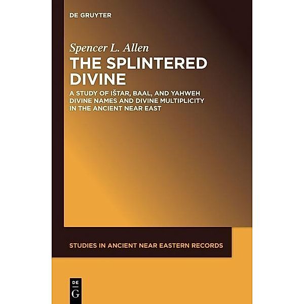 The Splintered Divine / Studies in Ancient Near Eastern Records Bd.5, Spencer L. Allen