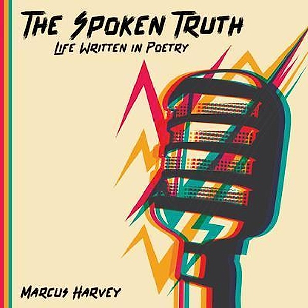 The Spoken Truth Life Written in Poetry, Marcus Harvey