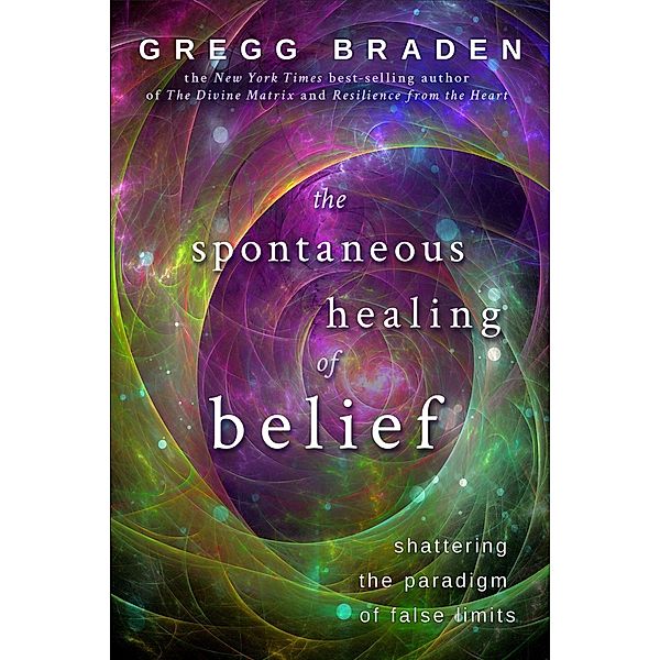 The Spontaneous Healing of Belief, Gregg Braden