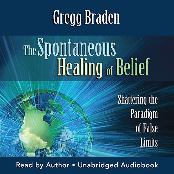 The Spontaneous Healing of Belief, Gregg Braden