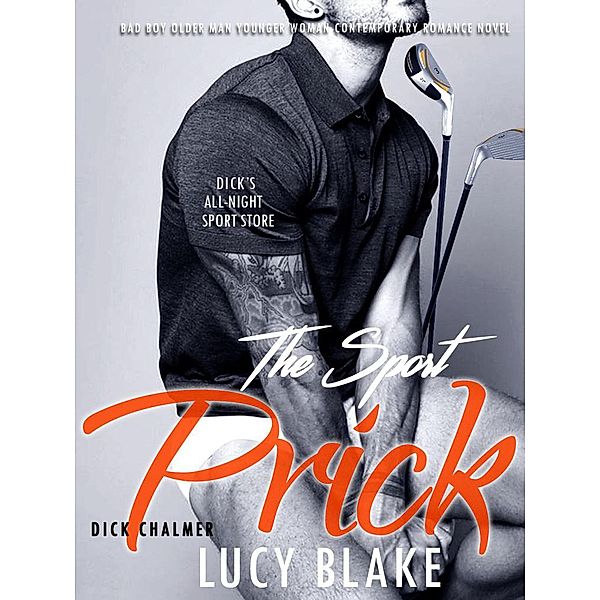 The Sport Prick - Dick Chalmers - Bad Boy Older Man Younger Woman Contemporary Romance Novel, Lucy Blake