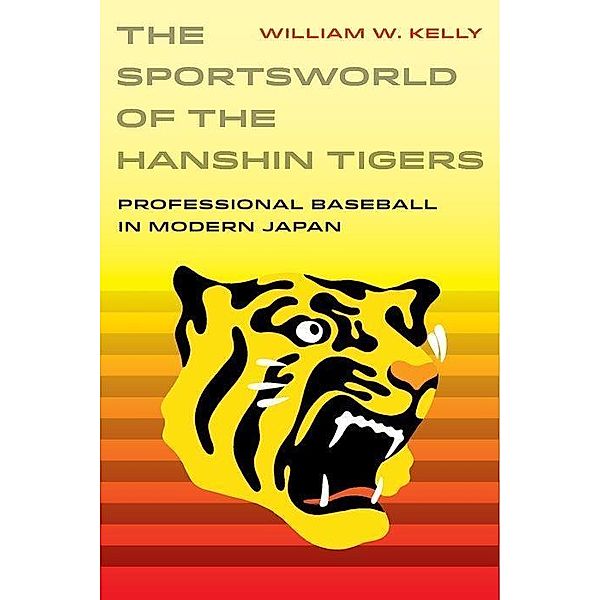 The Sportsworld of the Hanshin Tigers / Sport in World History Bd.5, William W. Kelly