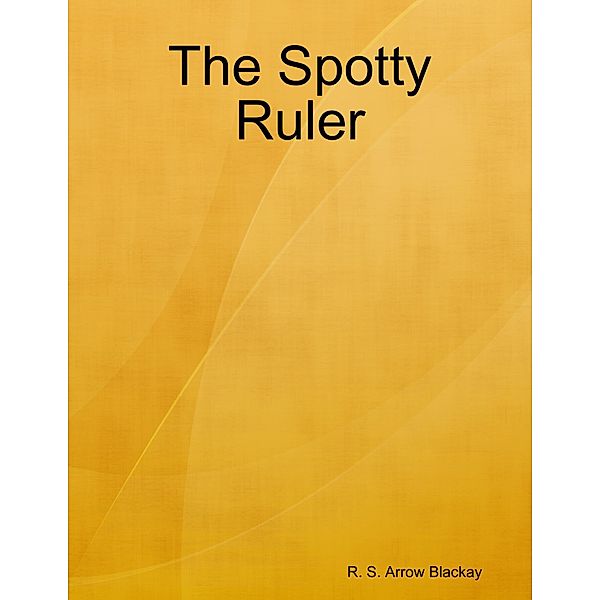 The Spotty Ruler, R. S. Arrow Blackay