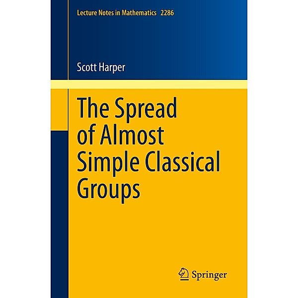 The Spread of Almost Simple Classical Groups / Lecture Notes in Mathematics Bd.2286, Scott Harper