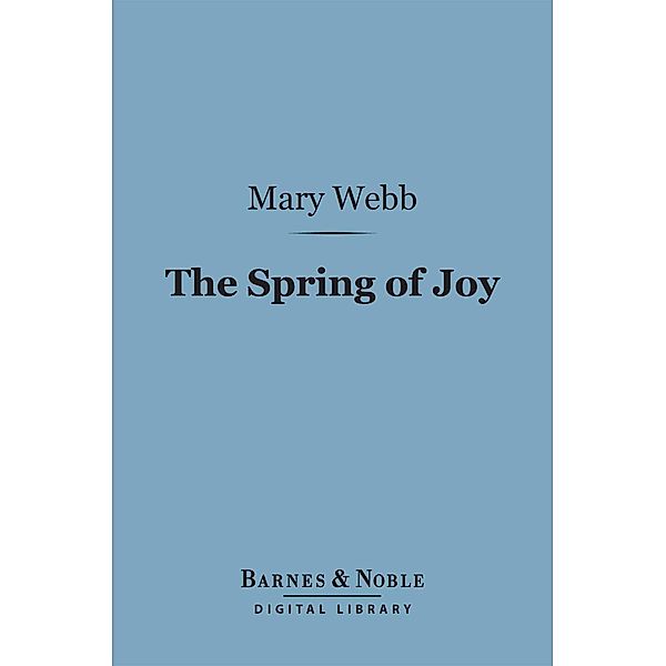 The Spring of Joy: (Barnes & Noble Digital Library) / Barnes & Noble, Mary Webb