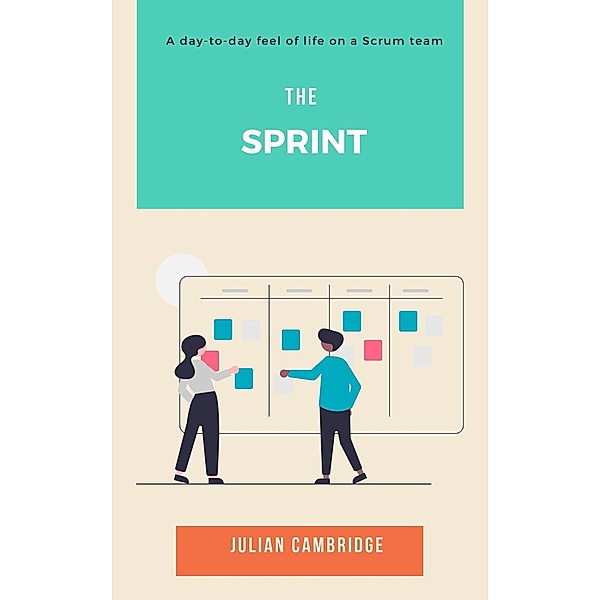 The Sprint: A Day-to-Day Feel of Life on a Scrum Team (Workflow Management, #1) / Workflow Management, Julian Cambridge