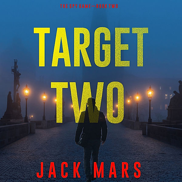 The Spy Game - 2 - Target Two (The Spy Game—Book #2), Jack Mars