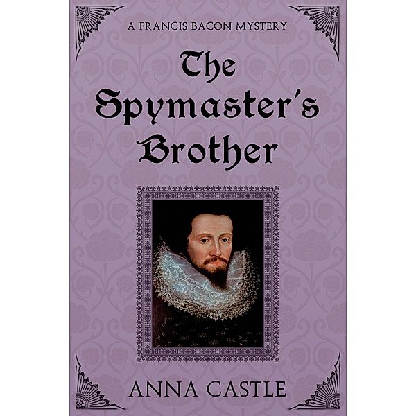 The Spymaster's Brother (A Francis Bacon Mystery, #6) / A Francis Bacon Mystery, Anna Castle
