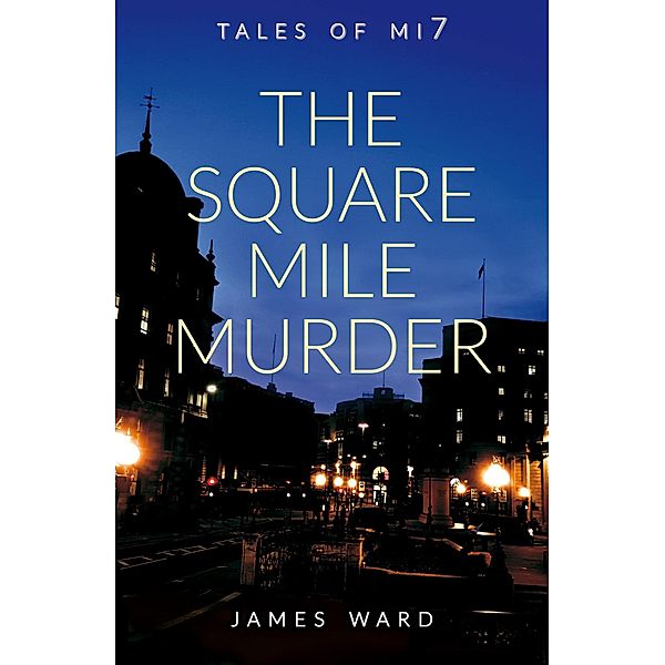 The Square Mile Murder (Tales of MI7, #11) / Tales of MI7, James Ward