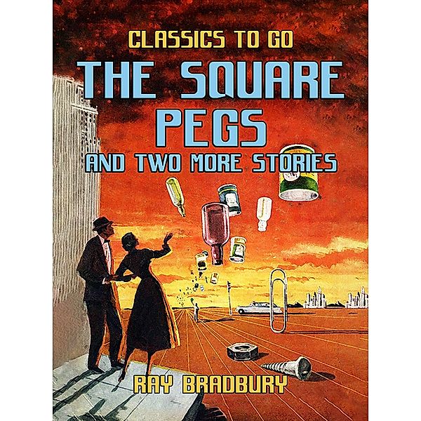 The Square Pegs and Two More Stories, Ray Bradbury