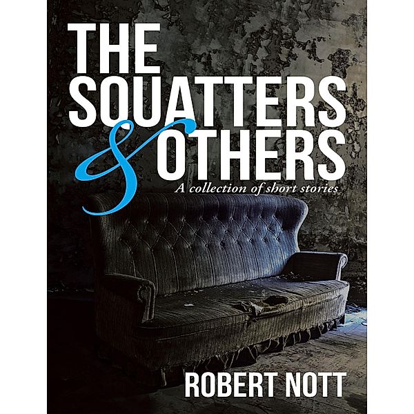 The Squatters & Others: A Collection of Short Stories, Robert Nott