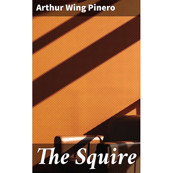 The Squire, Arthur Wing Pinero