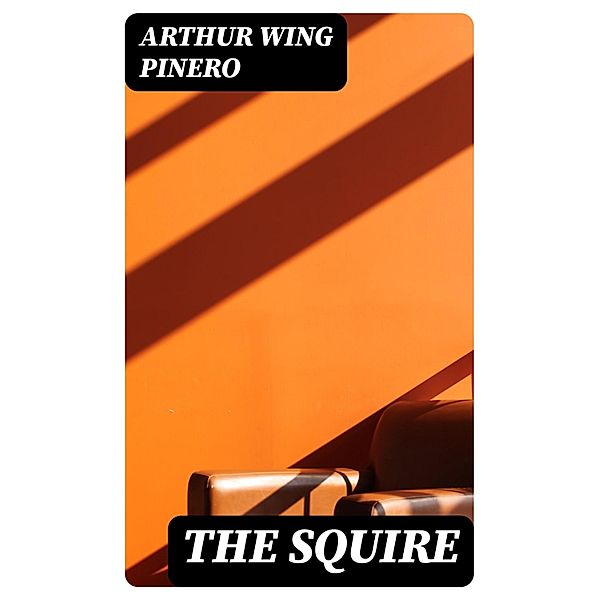 The Squire, Arthur Wing Pinero